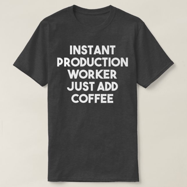 Instant Production Worker Just Add Coffee  Funny P T-Shirt (Design vorne)