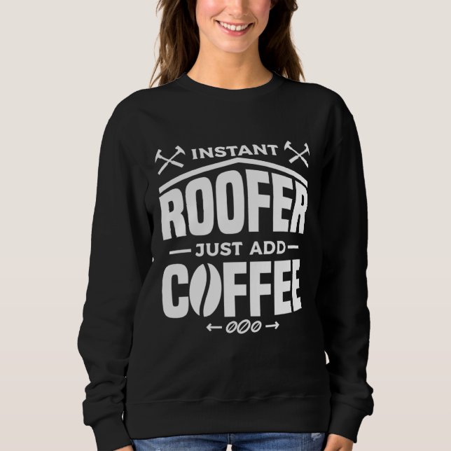 Instant Roofer Just Add Coffee Roofing Roofers Sweatshirt (Vorderseite)