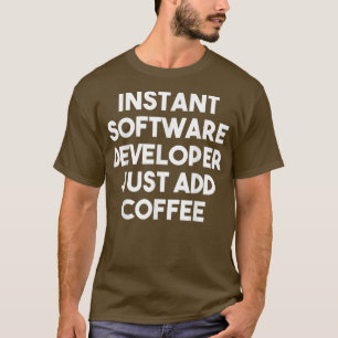 Instant Software Developer einfach Kaffee hinzufüg T-Shirt