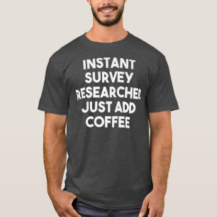 Instant Survey Research einfach Kaffee hinzufügen T-Shirt