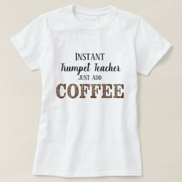 Instant Trumpet Teacher Coffee Funny Music hinzufü T-Shirt