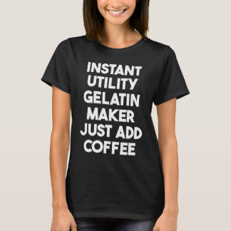 Instant Utility Gelatin Maker Just Add Coffee T-Shirt