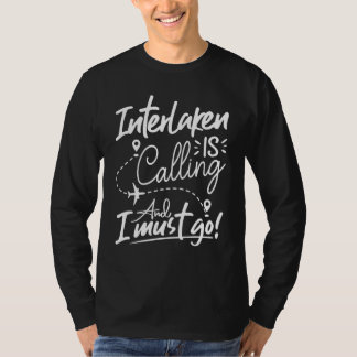 Interlaken Is Calling and I Must Go Switzerland Tr T-Shirt