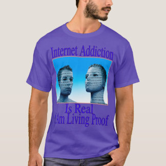 Internetsucht ist real, ich bin der lebende Beweis T-Shirt