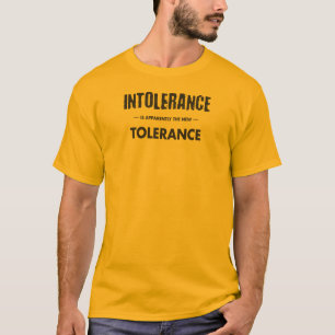 Intoleranz ist offensichtlich die neue Toleranz T-Shirt