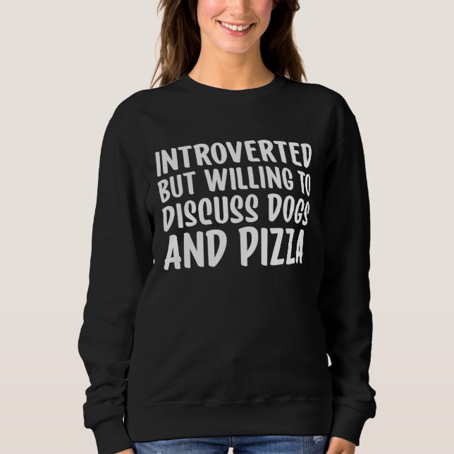 Introverted But Willing To Discuss Dogs and Pizza Sweatshirt (Vorderseite)