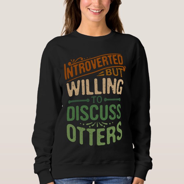 Introverted But Willing To Discuss Otters  Animal  Sweatshirt (Vorderseite)