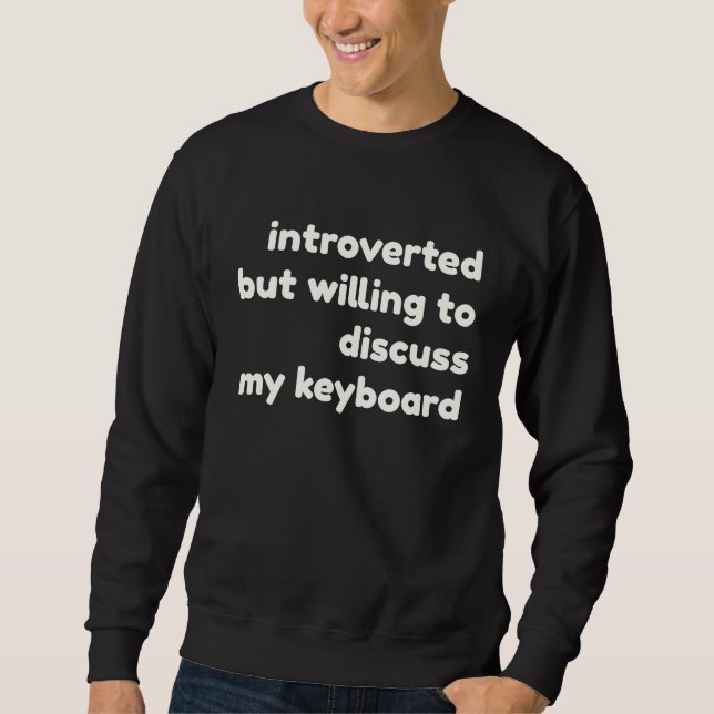 Introverted Willing to Discuss My Keyboard  Introv Sweatshirt (Vorderseite)