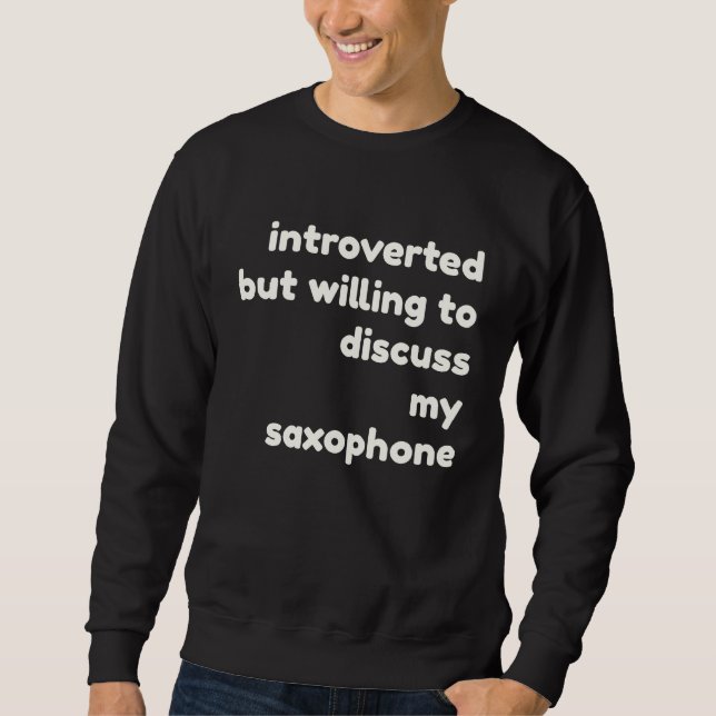 Introverted Willing to Discuss Saxophones  Introve Sweatshirt (Vorderseite)