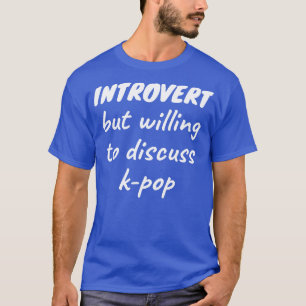 Introvertieren, aber bereit zu diskutieren kpop T-Shirt