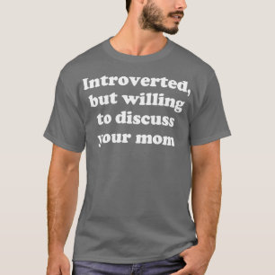 introvertiert, aber bereit, Ihre Mutter zu besprec T-Shirt