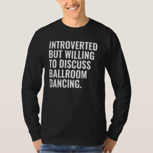 Introvertiert, aber bereit, über Ballsaal-Tanz zu T-Shirt