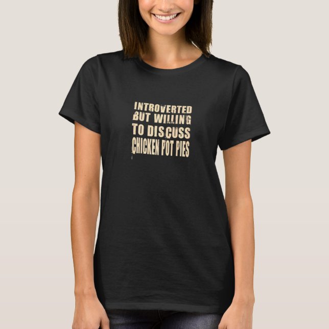 Introvertiert, aber bereit, über Chicken Pot Pie z T-Shirt (Vorderseite)