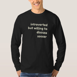 Introvertiert, aber bereit, über Fußball zu diskut T-Shirt