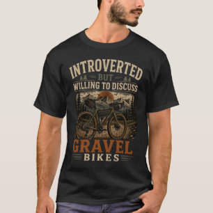Introvertiert, aber bereit, über Gravel-Bikes zu d T-Shirt