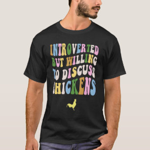 Introvertiert, aber bereit, über Hühner zu diskuti T-Shirt