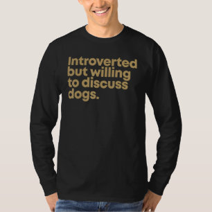 Introvertiert, aber bereit, über Hunde zu diskutie T-Shirt