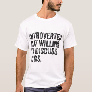 Introvertiert, aber bereit, über Hunde zu diskutie T-Shirt