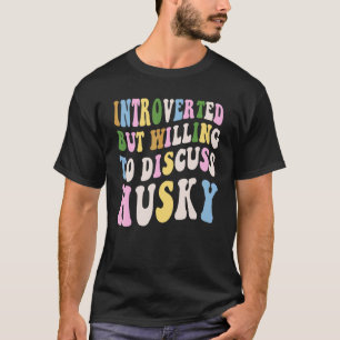 Introvertiert, aber bereit, über Husky zu diskutie T-Shirt