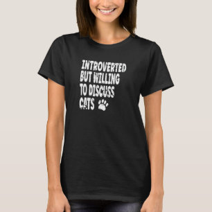 Introvertiert, aber bereit, über Katzen zu diskuti T-Shirt