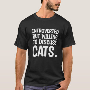 Introvertiert, aber bereit, über Katzen zu diskuti T-Shirt