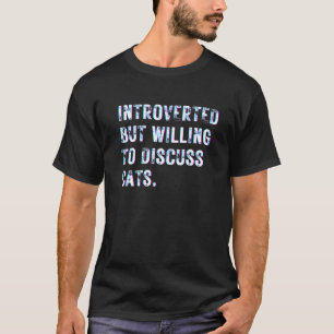 Introvertiert, aber bereit, über Katzen zu diskuti T-Shirt