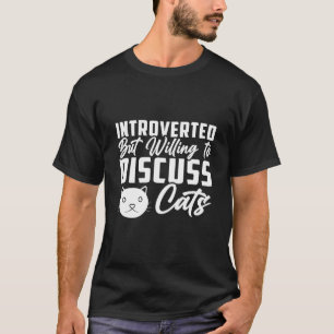 Introvertiert, aber bereit, über Katzen zu diskuti T-Shirt