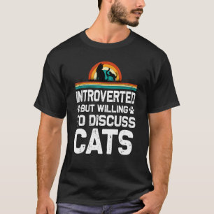 Introvertiert, aber bereit, über Katzen zu diskuti T-Shirt