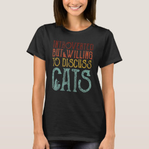 Introvertiert, aber bereit, über Katzen zu diskuti T-Shirt