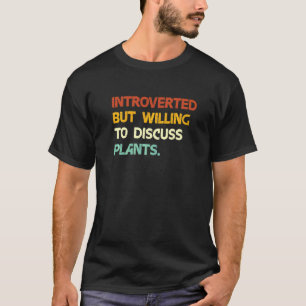 Introvertiert, aber bereit, über Pflanzen zu disku T-Shirt