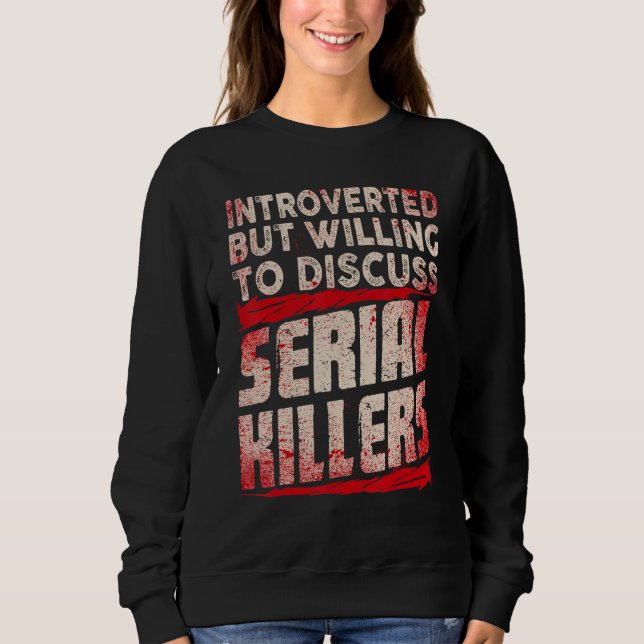 Introvertiert, aber bereit, über Serienmörder zu d Sweatshirt (Vorderseite)