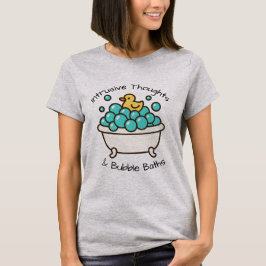 Intrusive Thoughts & Bubble Baths T-Shirt