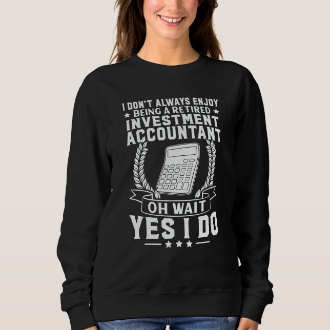 Investment Accountant Enjoy Being Retired Sweatshirt (Vorderseite)