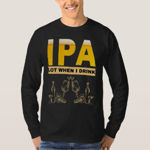 IPA Ich pinkel viel, wenn ich sarkastisches Bier t T-Shirt