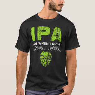 Ipa Lot, wenn ich Bier trinke Pun Distresse T-Shirt