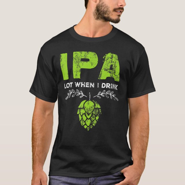 Ipa Lot, wenn ich Bier trinke Pun Distresse T-Shirt (Vorderseite)