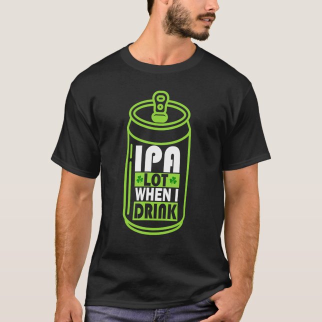 Ipa Lot, wenn ich trinke Bier Funny St Patrick Day T-Shirt (Vorderseite)