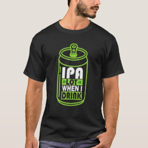 IPA Lot, wenn ich trinke Bier Geschenk Funny St Pa T-Shirt
