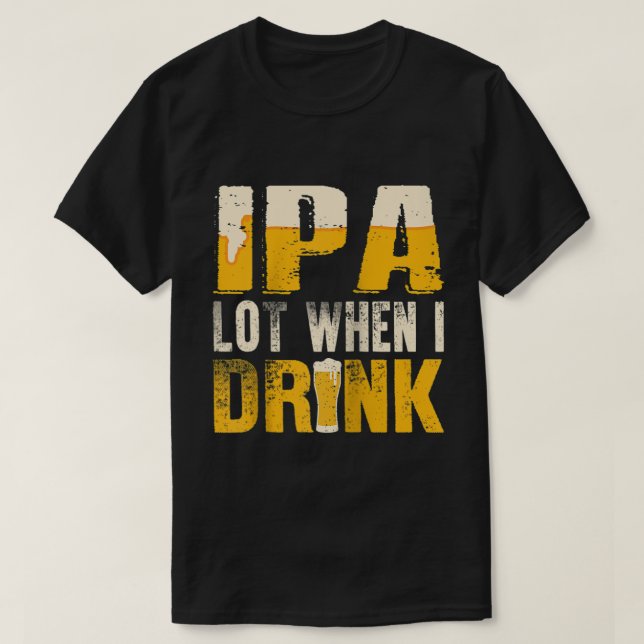 IPA Lot, wenn ich trinke lustige trinken Bier Ragl T-Shirt (Design vorne)