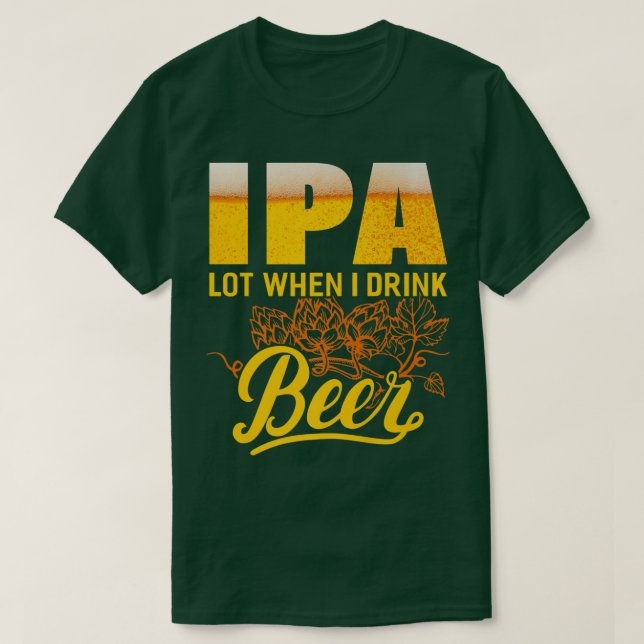 IPA Lot When I Drink Beer  Funny Drinking Beer Lov T-Shirt (Design vorne)