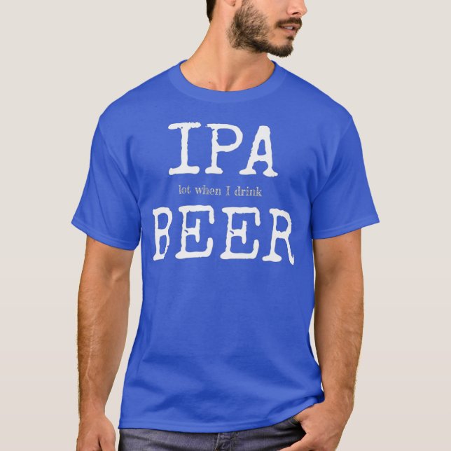 IPA Lot When I Drink Bierbrauerei - Shirt (Vorderseite)