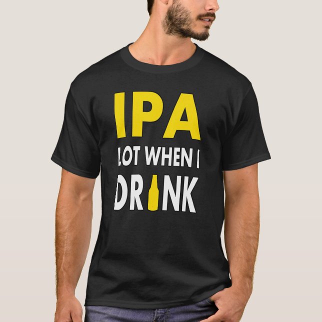 Ipa Lot When I Drink  Craft Beer Drinking Pale Ale T-Shirt (Vorderseite)