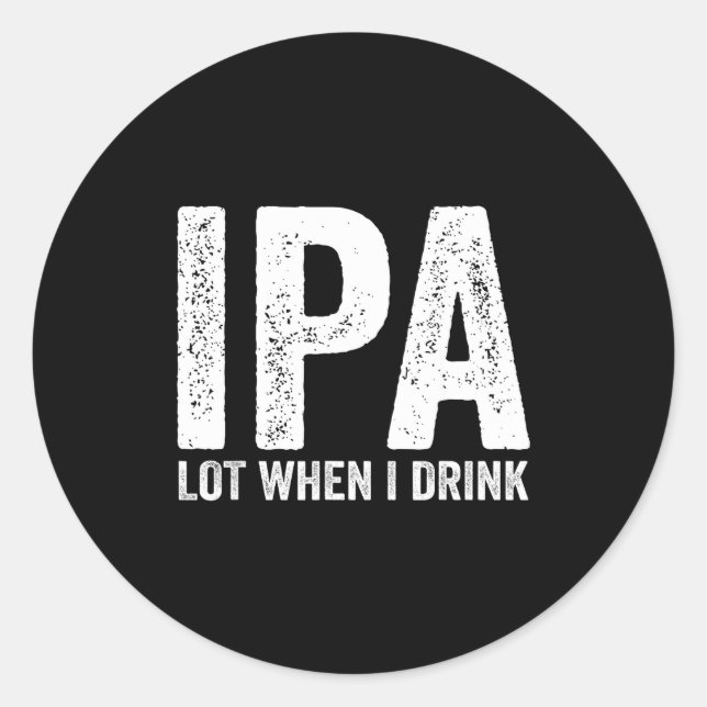 Ipa Lot When I Drink Funny Beer Pun Drinker Drinki Runder Aufkleber (Vorderseite)