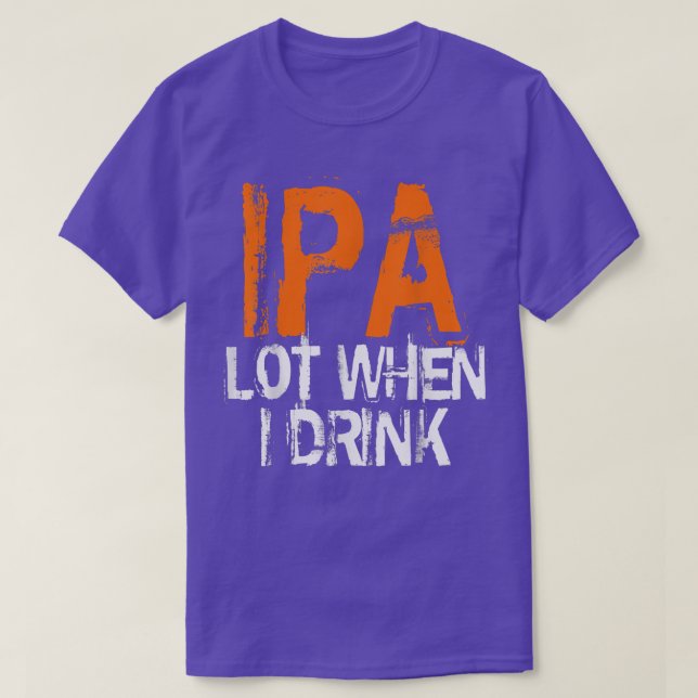 IPA Lovers IPA When I Drink Beer IPA Drinkers  T-Shirt (Design vorne)
