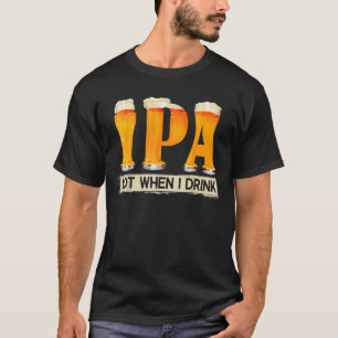 IPA viel, wenn ich lustig trinke für Bierliebhaber T-Shirt