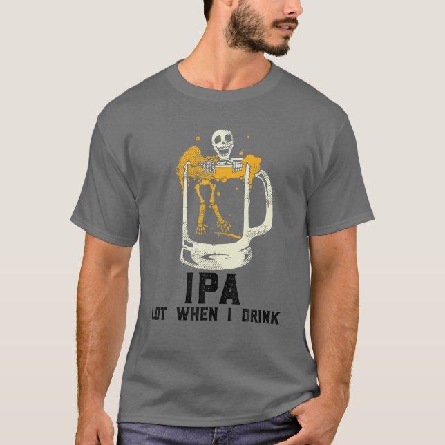 IPA viel, wenn ich trinke, Schädel Bier IPA viel,  T-Shirt (Vorderseite)