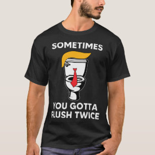 Irgendwann haben Sie Flush zweimal Trump Wahl Voti T-Shirt