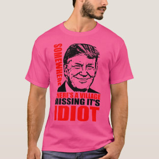 Irgendwo gibt es ein Dorf Vermisst, es ist Idiot T-Shirt