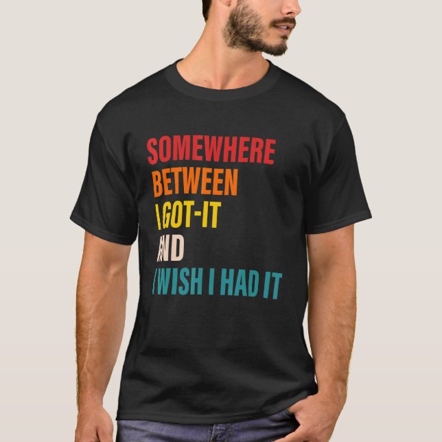 Irgendwo zwischen Got ich es und ich wünschte, ich T-Shirt (Vorderseite)