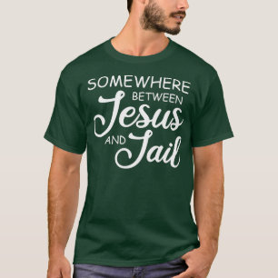 Irgendwo zwischen Jesus und Gefängnis lustig Chris T-Shirt